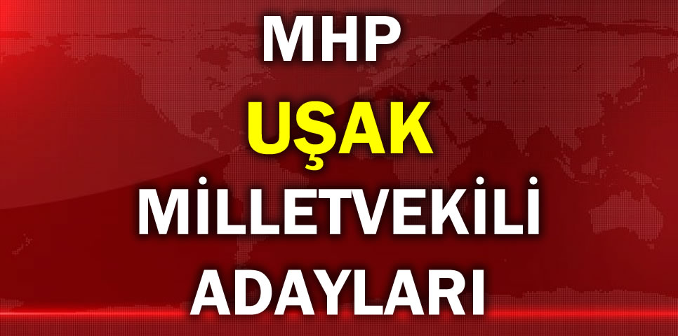 MİLLİYETÇİ HAREKET PARTİSİ UŞAK MİLLETVEKİLİ ADAY LİSTESİ